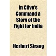 In Clive's Command a Story of the Fight for India