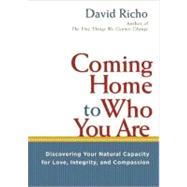 Coming Home to Who You Are Discovering Your Natural Capacity for Love, Integrity, and Compassion