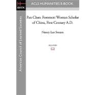 Pan Chao: Foremost Woman Scholar of China, First Century A.D.: Background, Ancestry, Life, and Writings of the Most Celebrated Chinese Woman of Letters