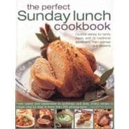 The Perfect Sunday Lunch Cookbook Favorite Dishes for Family Meals, with 60 Classic Starters, Main Courses and Desserts.