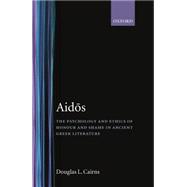 Aidos The Psychology and Ethics of Honour and Shame in Ancient Greek Literature
