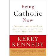 Being Catholic Now : Prominent Americans Talk about Change in the Church and the Quest for Meaning