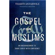 The Gospel for Muslims An Encouragement to Share Christ with Confidence