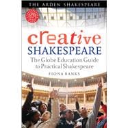 Creative Shakespeare The Globe Education Guide to Practical Shakespeare