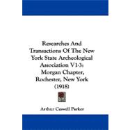 Researches and Transactions of the New York State Archeological Association V1-3 : Morgan Chapter, Rochester, New York (1918)