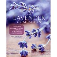 The Lavender Companion Enjoy the Aroma, Flavor, and Health Benefits of This Classic Herb