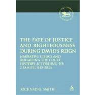 The Fate of Justice and Righteousness during David's Reign Narrative Ethics and Rereading the Court History according to 2 Samuel 8:15â€“20:26