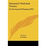 Clement's Trial and Victory : Or Sowing and Reaping (1875)