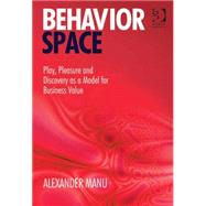 Behavior Space: Play, Pleasure and Discovery as a Model for Business Value