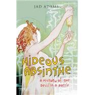 Hideous Absinthe A History of the Devil in a Bottle