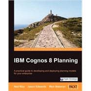 IBM Cognos 8 Planning: A Practical Guide to Developing and Deploying Planning Models for Your Enterprise