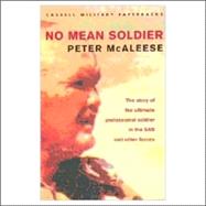 No Mean Soldier : The Story of the Ultimate Professional Soldier in the SAS and Other Forces