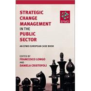 Strategic Change Management in the Public Sector An EFMD European Case Book