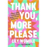 Thank You, More Please A Feminist Guide to Breaking Dumb Dating Rules and Finding Love