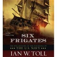 Six Frigates The Epic History of the Founding of the U.S. Navy