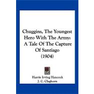 Chuggins, the Youngest Hero with the Army : A Tale of the Capture of Santiago (1904)