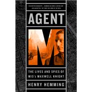 Agent M The Lives and Spies of MI5's Maxwell Knight