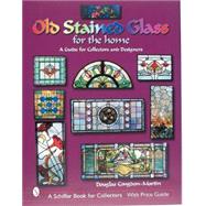 Old Stained Glass for the Home : A Guide for Collectors and Designers
