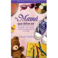 Mama Que Debes Ser : Loving Your Kids While Leaning on God