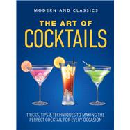 The Art of Cocktails Tricks, tips & techniques to making the perfect cocktail for every occasion
