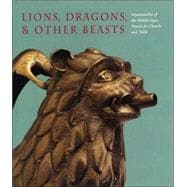 Lions, Dragons, & other Beasts: Aquamanilia of the Middle Ages; Vessels for Church and Table