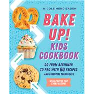 Bake Up! Kids Cookbook Go from Beginner to Pro with Recipes and Essential Techniques