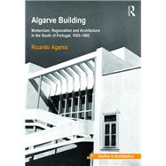 Algarve Building: Modernism, Regionalism and Architecture in the South of Portugal, 1925-1965