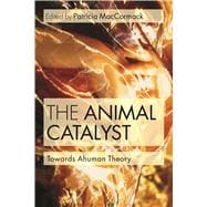The Animal Catalyst Towards Ahuman Theory