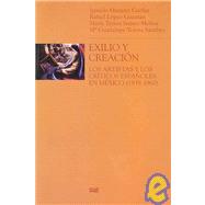 Exilio Y Creacion/ Exile and Creation: Los Artistas Y Los Criticos Espanoles En Mexico, 1939-1960 / The Artists and the Spanish Critics in Mexcion, 1939-1960