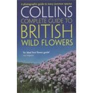 Collins Complete Guide to British Wild Flowers; A Photographic Guide to Every Common Species
