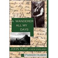 A Wanderer All My Days John Muir in New England