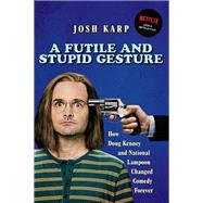 A Futile and Stupid Gesture; How Doug Kenney and National Lampoon Changed Comedy Forever