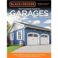 Black & Decker The Complete Guide to Garages 2nd Edition Design, Build, Remodel & Maintain Your Garage - Includes 9 Complete Garage Plans