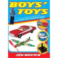 Boys' Toys An Illustrated History of Little Things That Pleased Big Minds