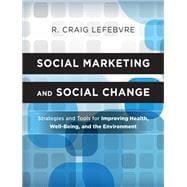 Social Marketing and Social Change Strategies and Tools For Improving Health, Well-Being, and the Environment