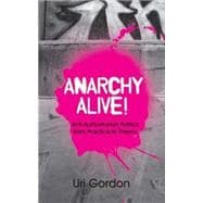 Anarchy Alive! Anti-Authoritarian Politics from Practice to Theory