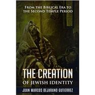 The Creation of Jewish Identity: From the Biblical Era to the Second Temple Period