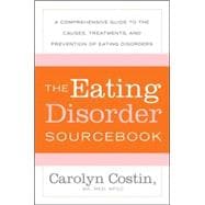 The Eating Disorders Sourcebook A Comprehensive Guide to the Causes, Treatments, and Prevention of Eating Disorders