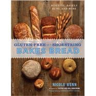 Gluten-Free on a Shoestring Bakes Bread (Biscuits, Bagels, Buns, and More)
