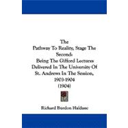The Pathway to Reality, Stage the Second: Being the Gifford Lectures Delivered in the University of St. Andrews in the Session, 1903-1904