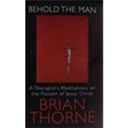 BEHOLD THE MAN: A THERAPISTS MEDITATIONS ON THE PASSION OF J