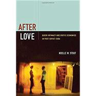 After Love: Queer Intimacy and Erotic Economies in Post-soviet Cuba