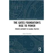 The Gates Foundation's Rise to Power: Private Authority in Global Politics