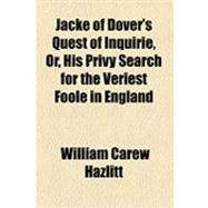 Jacke of Dover's Quest of Inquirie, Or, His Privy Search for the Veriest Foole in England