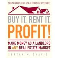 Buy It, Rent It, Profit! : Make Money as a Landlord in ANY Real Estate Market