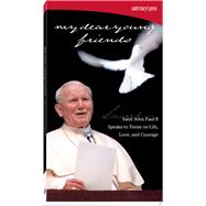 My Dear Young Friends: Saint John Paul II Speaks to Teens on Life, Love, and Courage