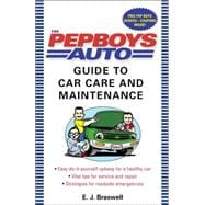 The Pep Boys Auto Guide to Car Care and Maintenance Easy, Do-It-Yourself Upkeep for a Healthy Car, Vital Tips for Service and Repair, and Strategies for Roadside Emergencies