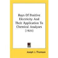 Rays Of Positive Electricity And Their Application To Chemical Analyses