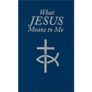 WHAT JESUS MEANS TO ME