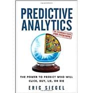 Predictive Analytics : The Power to Predict Who Will Click, Buy, Lie, or Die